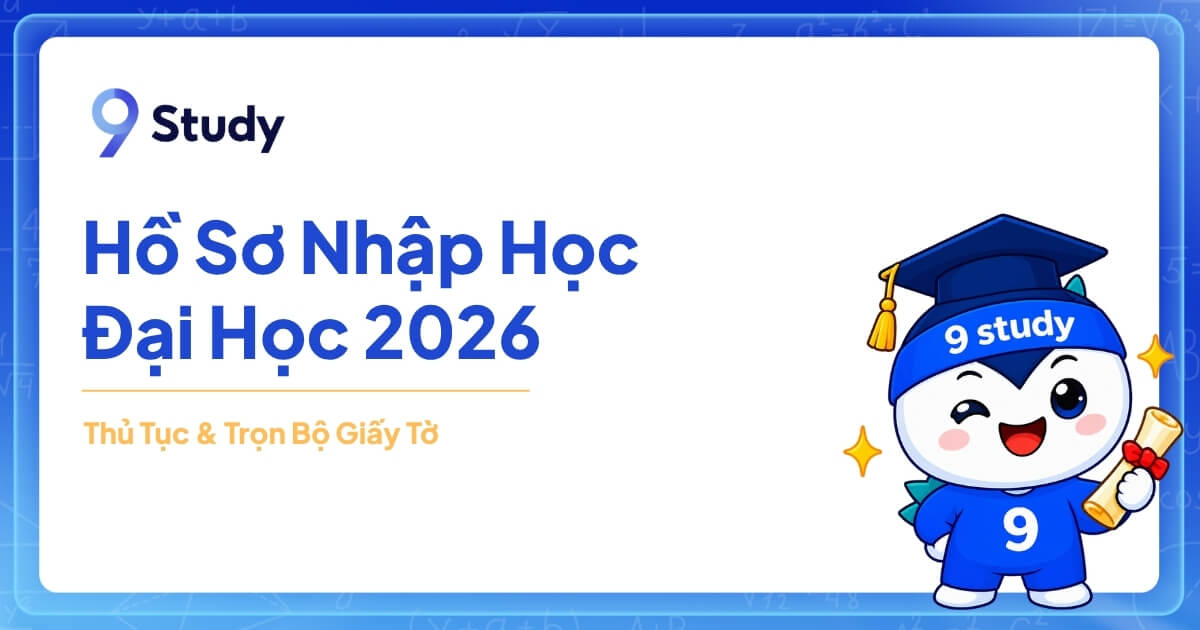 Hồ Sơ Nhập Học Đại Học 2026: Thủ Tục & Trọn Bộ Giấy Tờ Cần Chuẩn Bị Đầy Đủ Từ A-Z