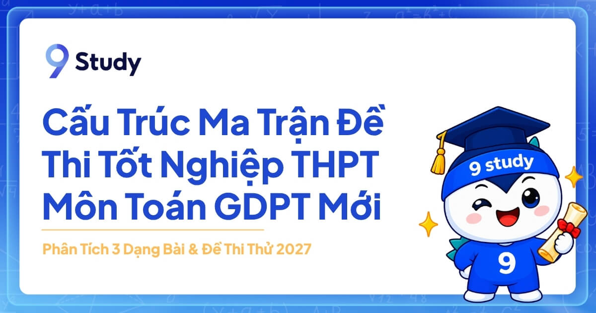Cấu Trúc Ma Trận Đề Thi Tốt Nghiệp THPT Môn Toán GDPT Mới: Phân Tích 3 Dạng Bài & Đề Thi Thử 2027