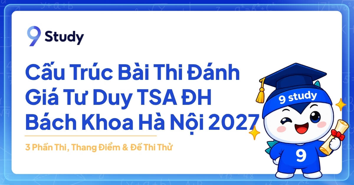 Cấu Trúc Bài Thi Đánh Giá Tư Duy TSA ĐH Bách Khoa Hà Nội 2027: 3 Phần Thi, Thang Điểm & Đề Thi Thử