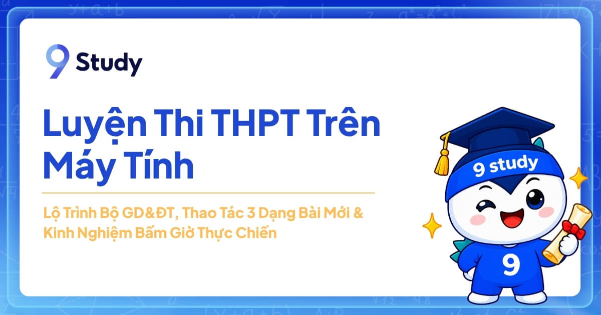 Luyện Thi THPT Trên Máy Tính: Lộ Trình Bộ GD&ĐT, Thao Tác 3 Dạng Bài Mới & Kinh Nghiệm Bấm Giờ Thực Chiến