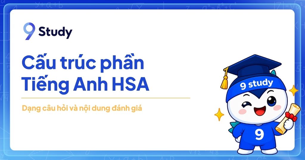 Cấu trúc phần Tiếng Anh HSA: Dạng câu hỏi và nội dung đánh giá
