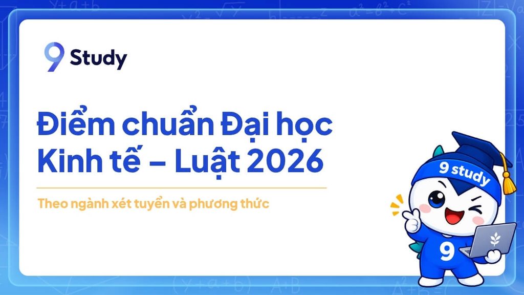 Điểm chuẩn Đại học Kinh tế – Luật 2026: Theo ngành xét tuyển và phương thức