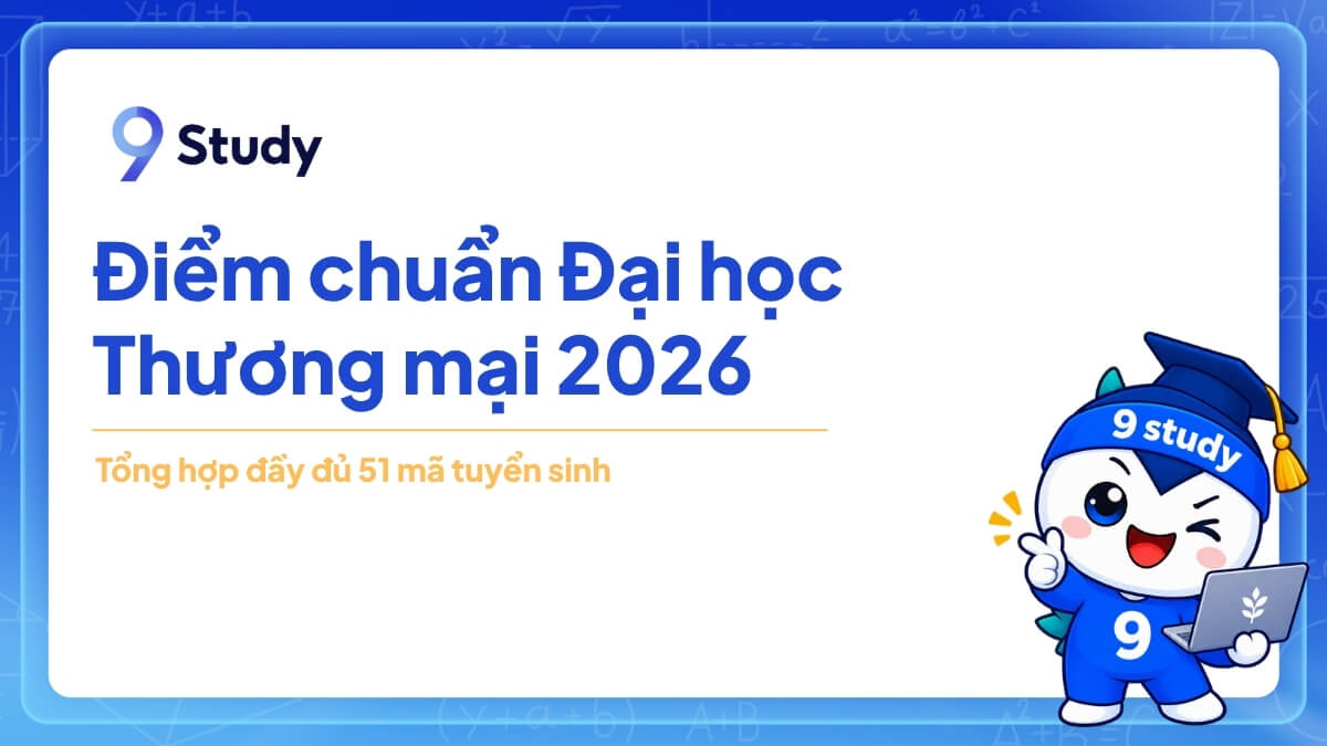 Điểm chuẩn Đại học Thương mại 2026: Tổng hợp đầy đủ 51 mã tuyển sinh