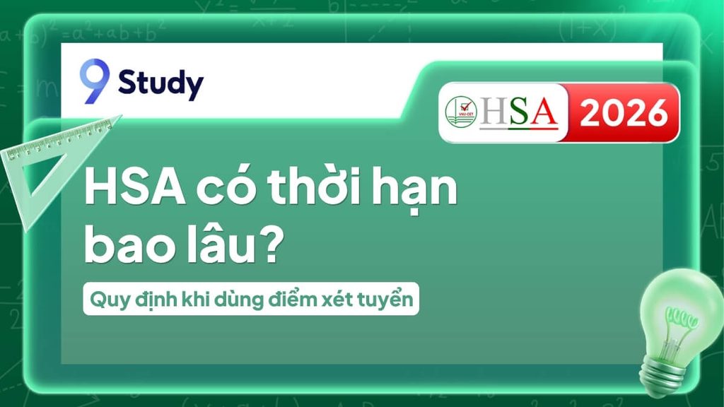 HSA có thời hạn bao lâu? Quy định khi dùng điểm xét tuyển