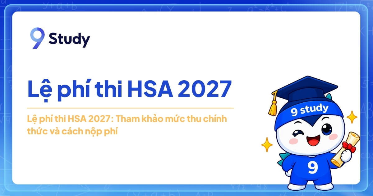 Lệ phí thi HSA 2027: Tham khảo mức thu chính thức và cách nộp phí