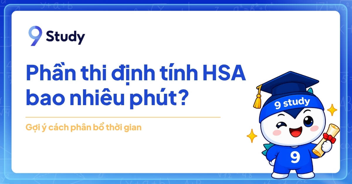Phần thi định tính HSA bao nhiêu phút? Cách phân bổ thời gian