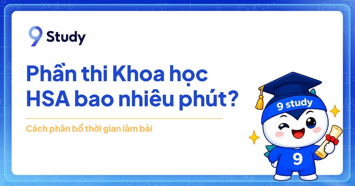 Phần thi Khoa học HSA bao nhiêu phút? Cách phân bổ thời gian làm bài